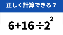 どうやって計算するか覚えてる？「6+16÷(2^2)」→正しく計算できる？